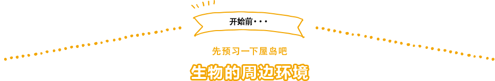 开始前… 先预习一下屋岛吧 生物的周边环境